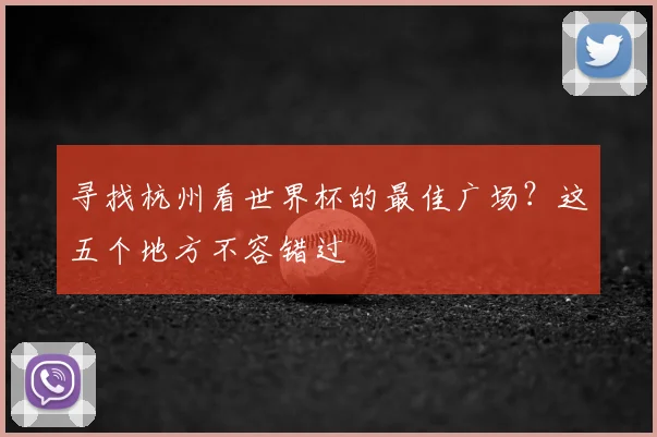 寻找杭州看世界杯的最佳广场？这五个地方不容错过