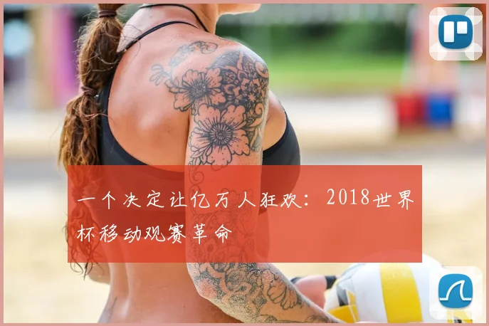 一个决定让亿万人狂欢:2018世界杯移动观赛革命